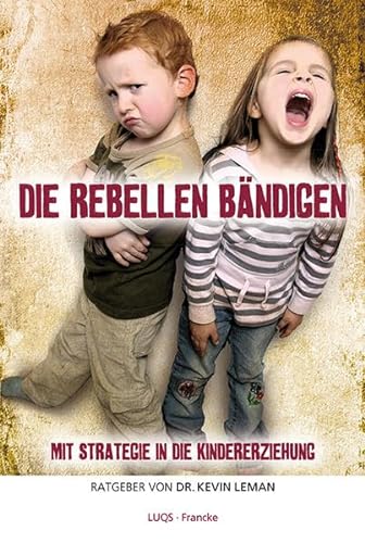 Die Rebellen bändigen: Mit Strategie in die Kindererziehung von Francke-Buch GmbH