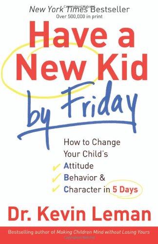 Have a New Kid by Friday: How to Change Your Child's Attitude, Behavior & Character in 5 Days von Baker Book House