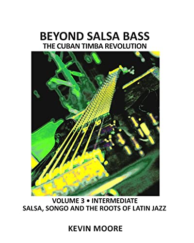 Beyond Salsa Bass: Salsa, Songo and the Roots of Latin Jazz Beyond Salsa Bass: Salsa, Songo and the Roots of Latin Jazz