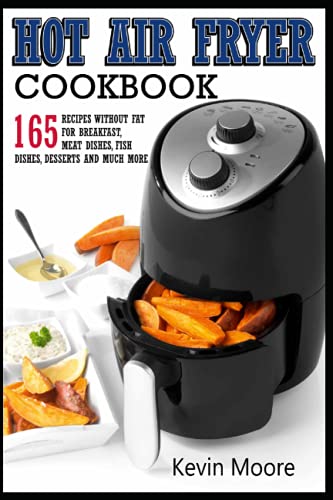 Hot Air fryer Cookbook: 165 recipes without fat for breakfast, meat dishes, fish dishes, desserts and much more von Independently published