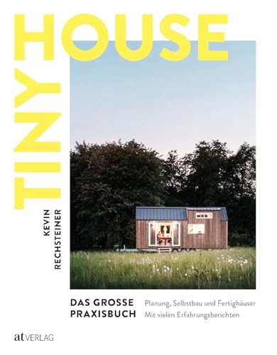 Tiny House – Das grosse Praxisbuch: Planung, Selbstbau und Fertighäuser. Mit vielen Erfahrungsberichten