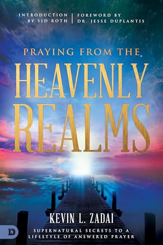 Praying from the Heavenly Realms: Supernatural Secrets to a Lifestyle of Answered Prayer von Destiny Image