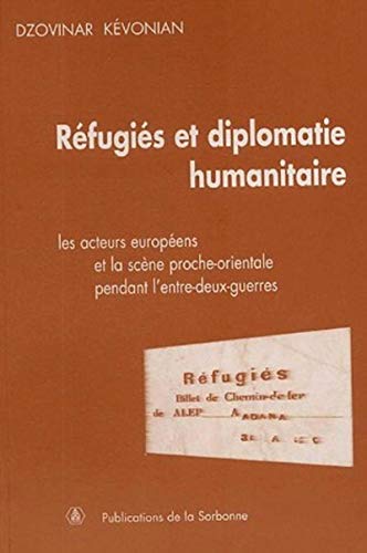 Réfugiés et diplomatie humanitaire: Les acteurs européens et la scène proche-orientale pendant l'entre-deux-guerres von ED SORBONNE