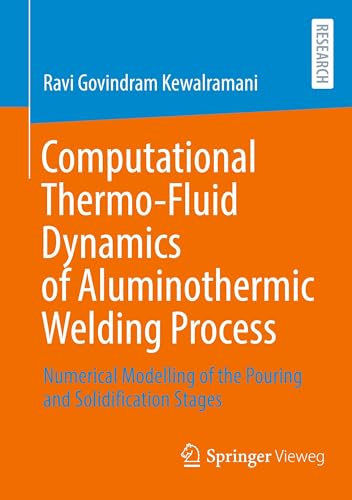 Computational Thermo-Fluid Dynamics of Aluminothermic Welding Process: Numerical Modelling of the Pouring and Solidification Stages Computational Thermo-Fluid Dynamics of Aluminothermic Welding Process: Numerical Modelling of the Pouring and Solidification Stages von Springer Vieweg