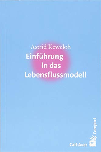 Einführung in das Lebensflussmodell (Carl-Auer Compact) von Auer-System-Verlag, Carl