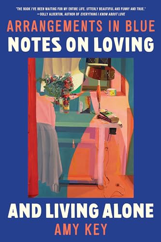 Arrangements in Blue: Notes on Loving and Living Alone