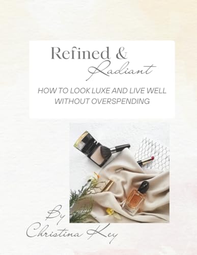Refined & Radiant: How to Look Luxe and Live Well Without Overspending von Independently published