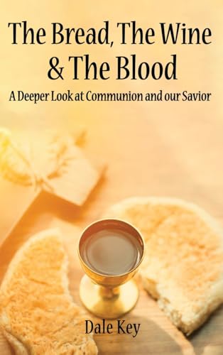 The Bread, The Wine & The Blood: A Deeper Look at Communion and Our Savior The Bread, The Wine & The Blood: A Deeper Look at Communion and Our Savior von Amz Book Publishing Services