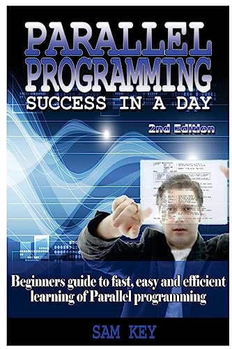 Parallel Programming Success in a Day: Beginners’ Guide to Fast, Easy, and Efficient Learning of Parallel Programming von Createspace Independent Publishing Platform