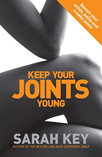 Keep Your Joints Young: Banish your aches, pains and creaky joints