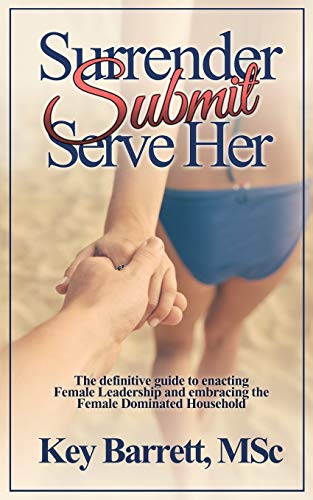 Surrender, Submit, Serve Her.: The definitive guide to enacting Female Leadership and embracing the Female Dominated Household. von Independently Published