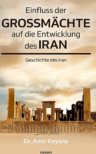 Einfluss der Großmächte auf die Entwicklung des Iran: Geschichte des Iran von novum Verlag