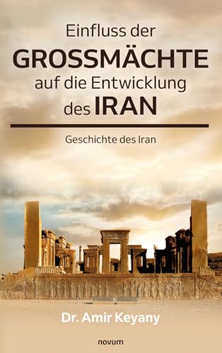 Einfluss der Großmächte auf die Entwicklung des Iran: Geschichte des Iran von novum Verlag