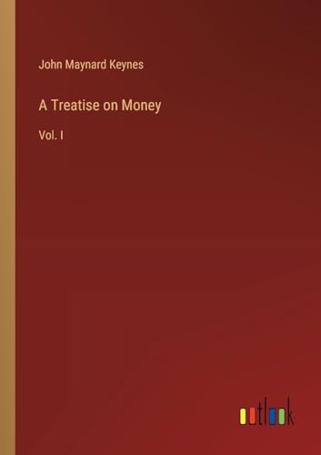 A Treatise on Money: Vol. I