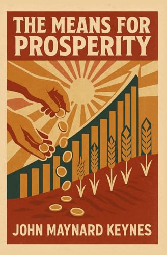 THE MEANS TO PROSPERITY: The Economical Revolution from 1933 - Core Keynesian Economics: One of the most Famous Economic Essays; Employment Theory; ... Philosophy, Markets, Freedom and Wealth)) von Independently published