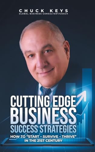 CUTTING EDGE BUSINESS SUCCESS STRATEGIES: HOW TO "START - SURVIVE - THRIVE" IN THE 21ST CENTURY