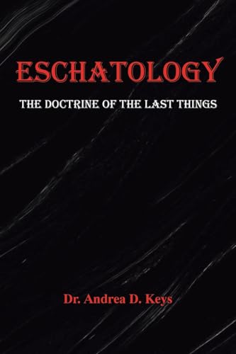 ESCHATOLOGY: THE DOCTRINE OF THE LAST THINGS von Christian Faith Publishing