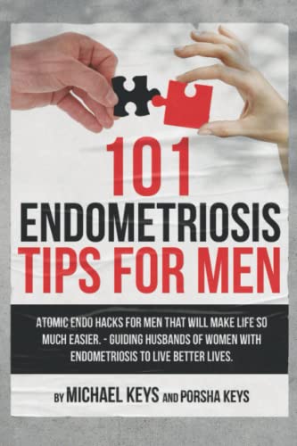 101 Endometriosis Tips for Men: Atomic Endo Hacks for Men That Will Make Life So Much Easier. Guiding Husbands of Women with Endometriosis to Live Better Lives.