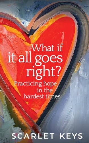 What If It All Goes Right?: Practicing Hope in the Hardest Times von Hoppas Books
