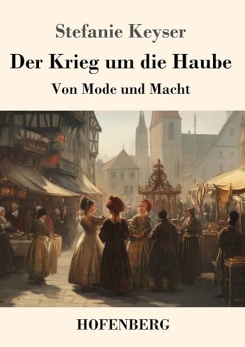 Der Krieg um die Haube: Von Mode und Macht von Henricus - Edition Deutsche Klassik GmbH