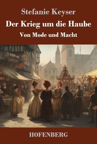 Der Krieg um die Haube: Von Mode und Macht von Henricus - Edition Deutsche Klassik GmbH