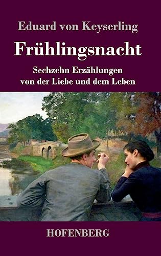 Frühlingsnacht: Sechzehn Erzählungen von der Liebe und dem Leben