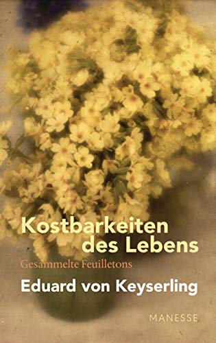 Kostbarkeiten des Lebens - Gesammelte Feuilletons und Prosa: Schwabinger Ausgabe, Band 3. Mit einem Nachwort von Lothar Müller
