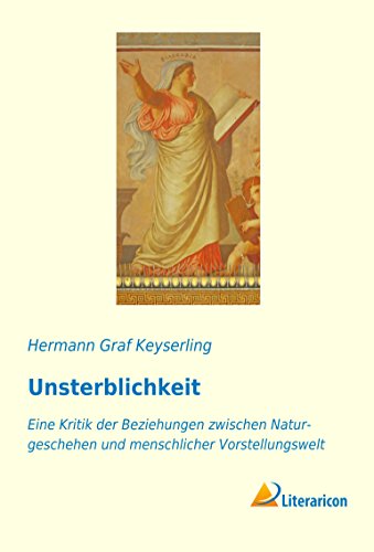 Unsterblichkeit: Eine Kritik der Beziehungen zwischen Naturgeschehen und menschlicher Vorstellungswelt