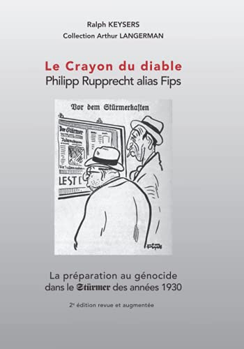 Le crayon du Diable Philipp Rupprecht alias Fips: La préparation au génocide dans le Stürmer des années 30 - 2é édition revue et augmentée