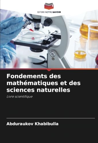 Fondements des mathématiques et des sciences naturelles: Livre scientifique von Editions Notre Savoir