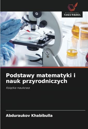 Podstawy matematyki i nauk przyrodniczych: Książka naukowa: Ksi¿¿ka naukowa von Wydawnictwo Nasza Wiedza