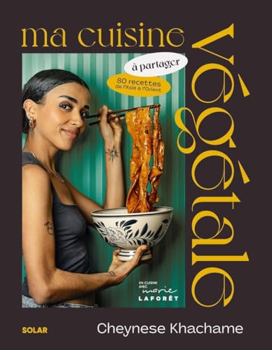 Ma cuisine végétale à partager - 80 recettes d'Asie et d'Orient: 80 recettes d'Asie à d'Orient Ma cuisine végétale à partager - 80 recettes d'Asie et d'Orient: 80 recettes d'Asie à d'Orient