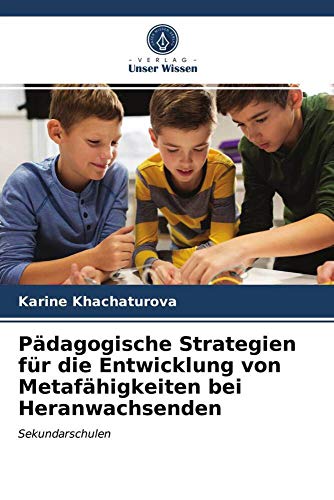 Pädagogische Strategien für die Entwicklung von Metafähigkeiten bei Heranwachsenden: Sekundarschulen von Verlag Unser Wissen