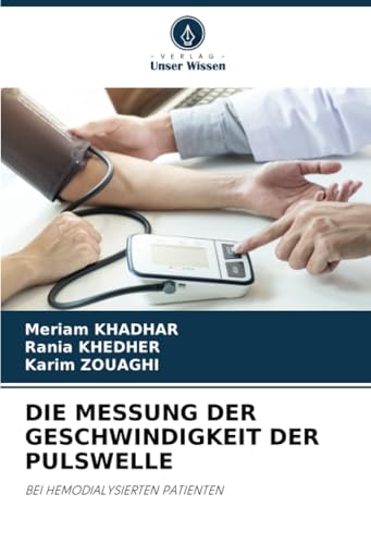 DIE MESSUNG DER GESCHWINDIGKEIT DER PULSWELLE: BEI HEMODIALYSIERTEN PATIENTEN DIE MESSUNG DER GESCHWINDIGKEIT DER PULSWELLE: BEI HEMODIALYSIERTEN PATIENTEN von Verlag Unser Wissen