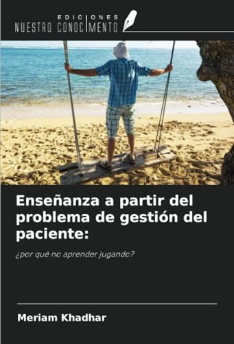 Enseñanza a partir del problema de gestión del paciente:: ¿por qué no aprender jugando? von Ediciones Nuestro Conocimiento