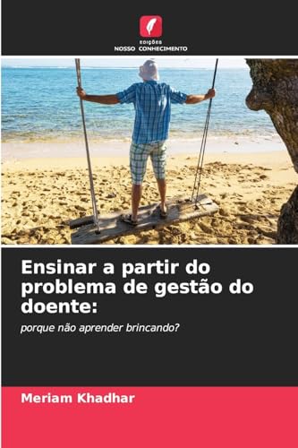 Ensinar a partir do problema de gestão do doente:: porque não aprender brincando? Ensinar a partir do problema de gestão do doente:: porque não aprender brincando? von Edições Nosso Conhecimento