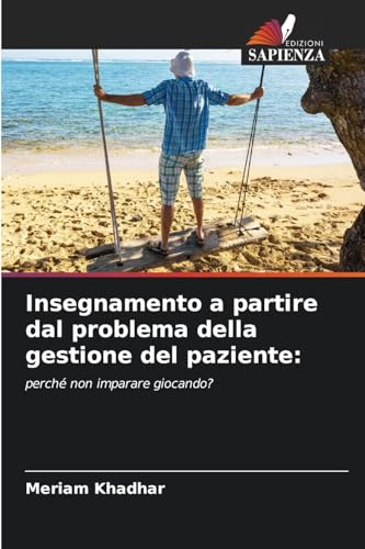 Insegnamento a partire dal problema della gestione del paziente:: perché non imparare giocando? Insegnamento a partire dal problema della gestione del paziente:: perché non imparare giocando? von Edizioni Sapienza