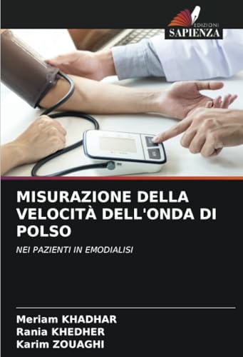 MISURAZIONE DELLA VELOCITÀ DELL'ONDA DI POLSO: NEI PAZIENTI IN EMODIALISI MISURAZIONE DELLA VELOCITÀ DELL'ONDA DI POLSO: NEI PAZIENTI IN EMODIALISI von Edizioni Sapienza