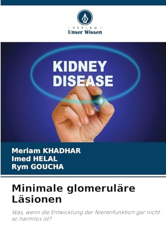 Minimale glomeruläre Läsionen: Was, wenn die Entwicklung der Nierenfunktion gar nicht so harmlos ist? Minimale glomeruläre Läsionen: Was, wenn die Entwicklung der Nierenfunktion gar nicht so harmlos ist? von Verlag Unser Wissen