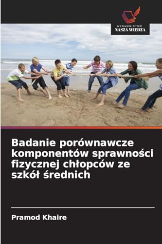 Badanie porównawcze komponentów sprawności fizycznej chłopców ze szkół średnich: DE von Wydawnictwo Nasza Wiedza