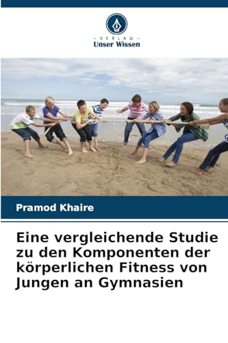Eine vergleichende Studie zu den Komponenten der körperlichen Fitness von Jungen an Gymnasien von Verlag Unser Wissen
