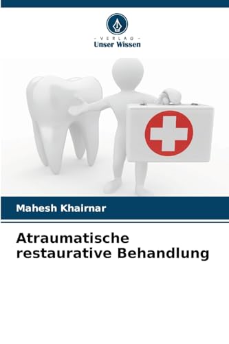 Atraumatische restaurative Behandlung: DE von Verlag Unser Wissen