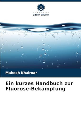 Ein kurzes Handbuch zur Fluorose-Bekämpfung: DE von Verlag Unser Wissen