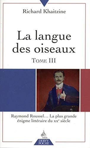 La langue des oiseaux - tome 3 Raymond Roussel... La plus grande énigme littéraire du XXe siècle