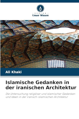 Islamische Gedanken in der iranischen Architektur: Die Untersuchung religiöser und islamischer Gedanken und Ideen in der iranisch-islamischen Architektur