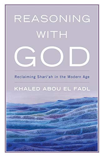 Reasoning With God: Reclaiming Shari'ah in the Modern Age