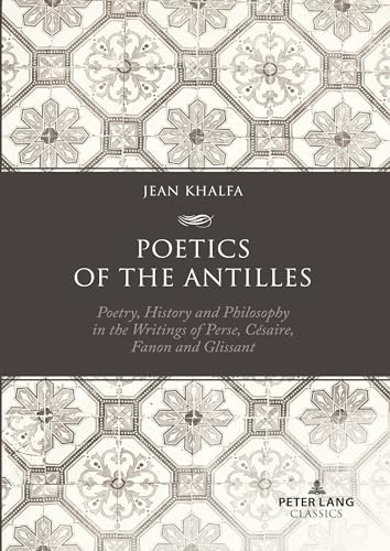 Poetics of the Antilles: Poetry, History and Philosophy in the Writings of Perse, Césaire, Fanon and Glissant von Peter Lang
