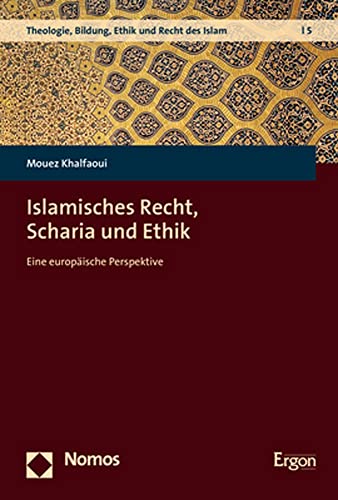 Islamisches Recht, Scharia und Ethik: Eine europäische Perspektive (Theologie, Bildung, Ethik und Recht des Islam) von Nomos Verlagsges.MBH + Co