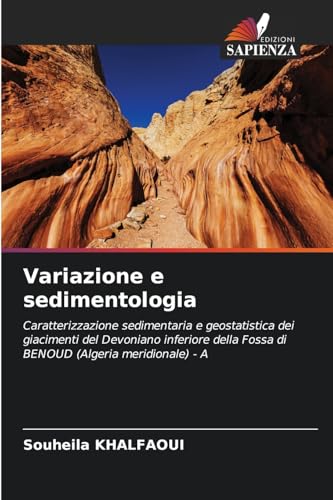 Variazione e sedimentologia: Caratterizzazione sedimentaria e geostatistica dei giacimenti del Devoniano inferiore della Fossa di BENOUD (Algeria meridionale) - A von Edizioni Sapienza