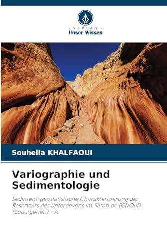 Variographie und Sedimentologie: Sediment-geostatistische Charakterisierung der Reservoirs des Unterdevons im Sillon de BENOUD (Südalgerien) - A von Verlag Unser Wissen